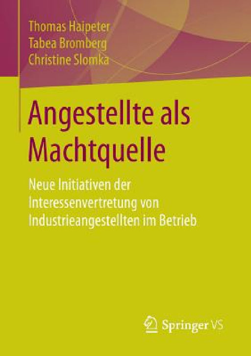 Angestellte ALS Machtquelle: Neue Initiativen Der Interessenvertretung Von Industrieangestellten Im Betrieb by Thomas Haipeter, Tabea Bromberg, Christine Slomka