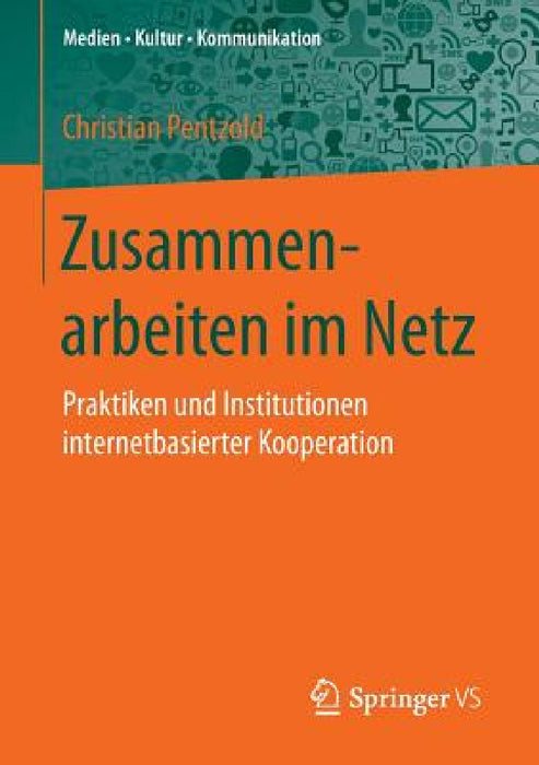 Zusammenarbeiten Im Netz: Praktiken Und Institutionen Internetbasierter Kooperation by Christian Pentzold