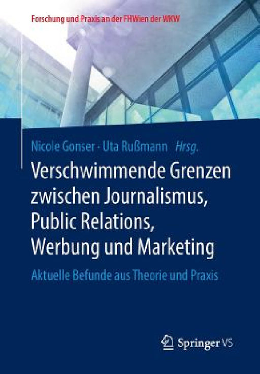 Verschwimmende Grenzen Zwischen Journalismus, Public Relations, Werbung Und Marketing: Aktuelle Befunde Aus Theorie Und PRAXIS by Nicole Gonser, Uta Rußmann