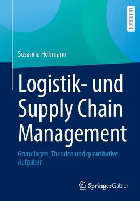 Logistik- Und Supply Chain Management: Grundlagen, Theorien Und Quantitative Aufgaben by Susanne Hohmann