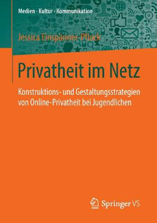 Privatheit Im Netz: Konstruktions- Und Gestaltungsstrategien Von Online-Privatheit Bei Jugendlichen by Jessica Einspanner-Pflock