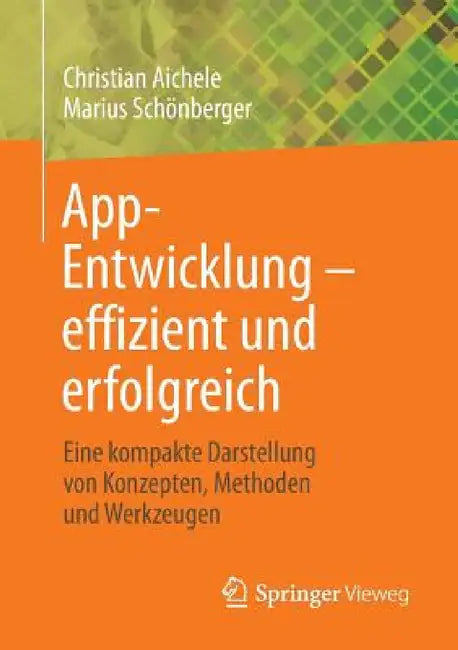 App-Entwicklung - Effizient Und Erfolgreich: Eine Kompakte Darstellung Von Konzepten, Methoden Und Werkzeugen by Christian Aichele, Marius Schönberger