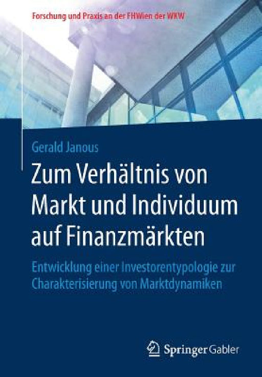 Zum Verhältnis Von Markt Und Individuum Auf Finanzmärkten: Entwicklung Einer Investorentypologie Zur Charakterisierung Von Marktdynamiken by Gerald Janous