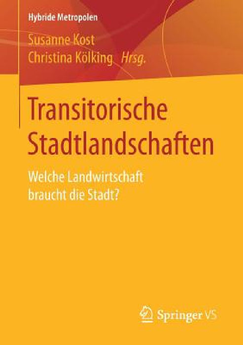 Transitorische Stadtlandschaften: Welche Landwirtschaft Braucht Die Stadt? by Susanne Kost, Christina Kölking