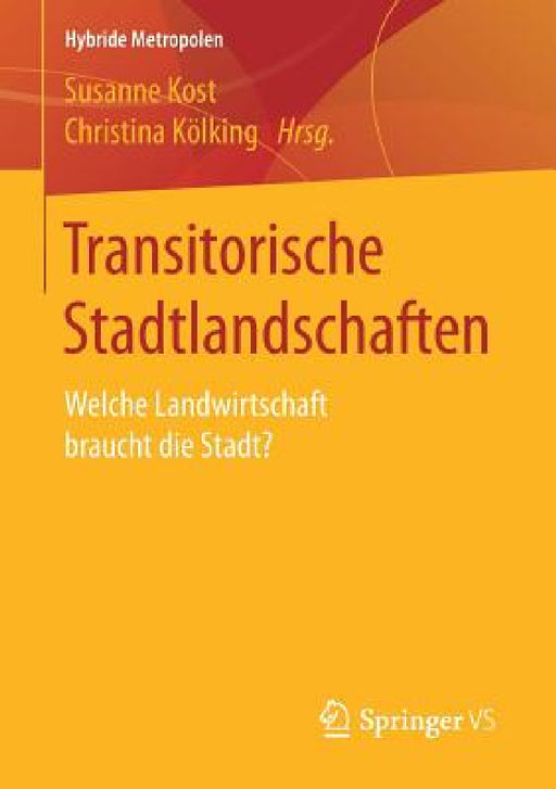 Transitorische Stadtlandschaften: Welche Landwirtschaft Braucht Die Stadt? by Susanne Kost, Christina Kölking