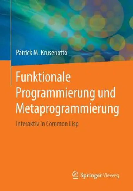 Funktionale Programmierung Und Metaprogrammierung: Interaktiv in Common LISP by Patrick M. Krusenotto