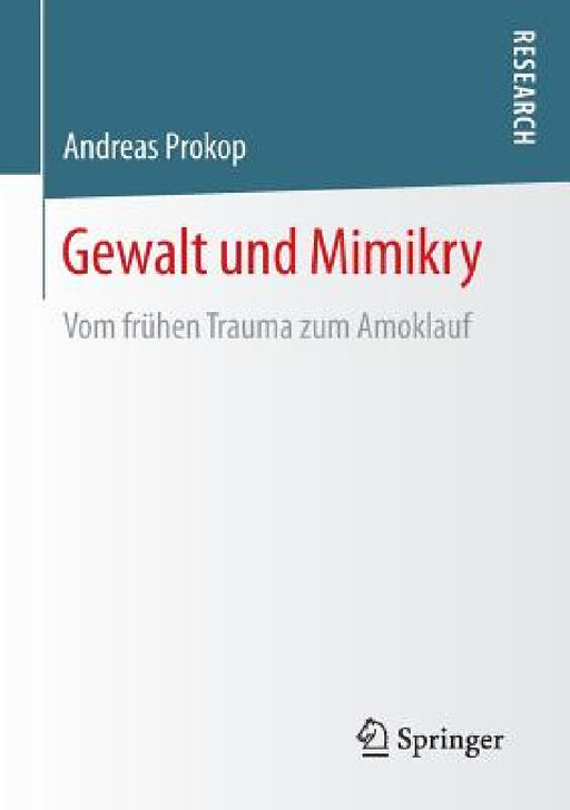Gewalt Und Mimikry: Vom Frühen Trauma Zum Amoklauf by Andreas Prokop