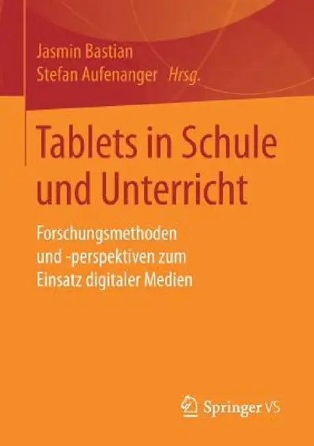 Tablets in Schule Und Unterricht: Forschungsmethoden Und -Perspektiven Zum Einsatz Digitaler Medien by Jasmin Bastian, Stefan Aufenanger