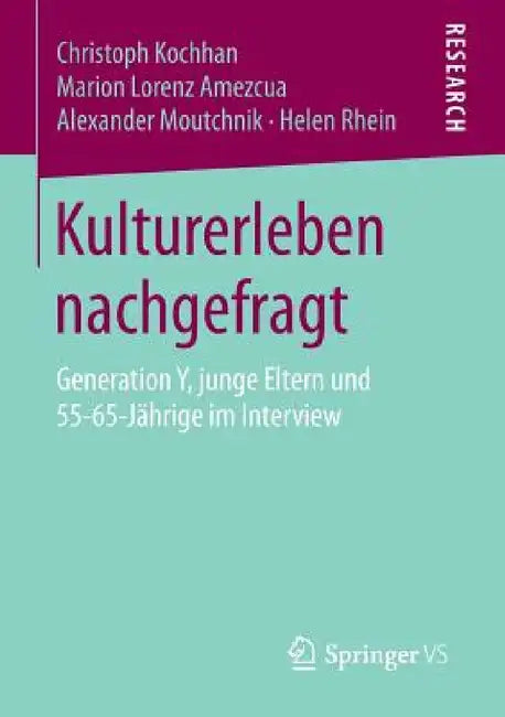 Kulturerleben Nachgefragt: Generation Y, Junge Eltern Und 55-65-Jährige Im Interview by Christoph Kochhan, Marion Lorenz Amezcua, Alexander Moutchnik