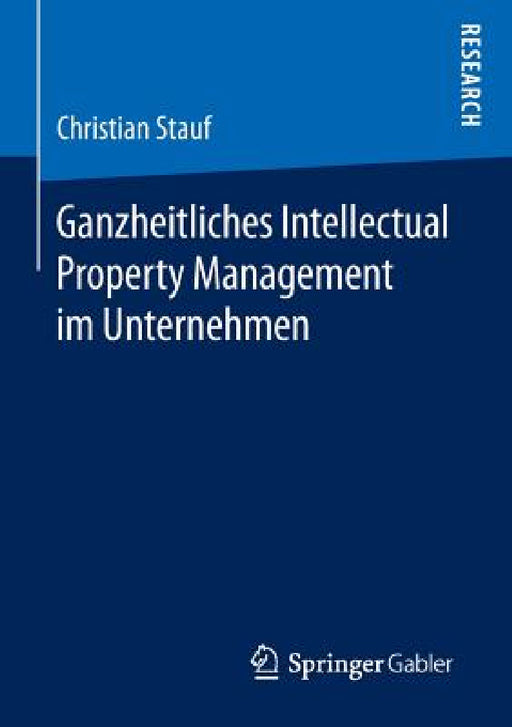 Ganzheitliches Intellectual Property Management Im Unternehmen by Christian Stauf