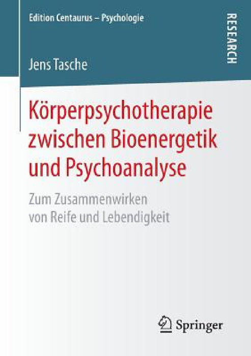 Körperpsychotherapie Zwischen Bioenergetik Und Psychoanalyse: Zum Zusammenwirken Von Reife Und Lebendigkeit by Jens Tasche