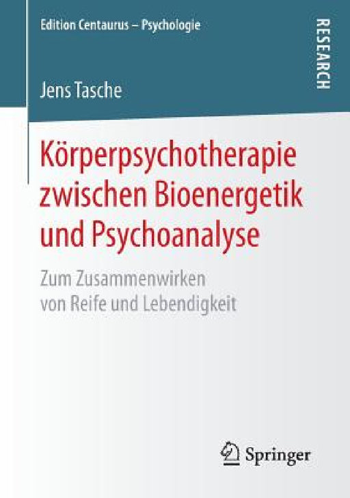 Körperpsychotherapie Zwischen Bioenergetik Und Psychoanalyse: Zum Zusammenwirken Von Reife Und Lebendigkeit by Jens Tasche