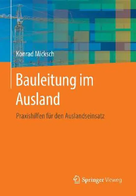 Bauleitung Im Ausland: Praxishilfen Für Den Auslandseinsatz by Konrad Micksch