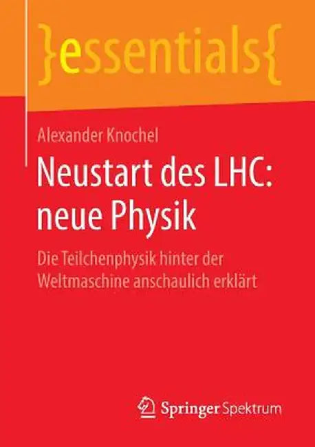Neustart Des Lhc: Neue Physik: Die Teilchenphysik Hinter Der Weltmaschine Anschaulich Erklart by Alexander Knochel