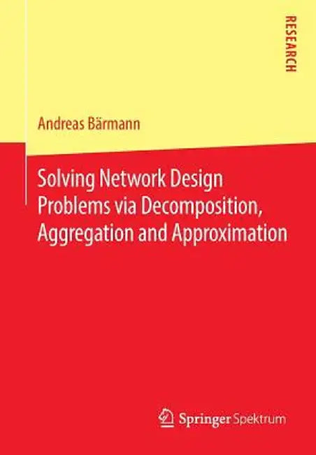 Solving Network Design Problems Via Decomposition, Aggregation and Approximation by Andreas Bärmann
