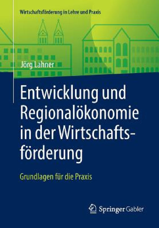 Entwicklung Und Regionalökonomie in Der Wirtschaftsförderung: Grundlagen Für Die PRAXIS by Jörg Lahner