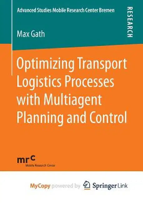 Optimizing Transport Logistics Processes with Multiagent Planning and Control by Max Gath