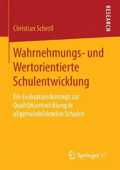 Wahrnehmungs- Und Wertorientierte Schulentwicklung: Ein Evaluationskonzept Zur Qualitätsentwicklung in Allgemeinbildenden Schulen by Christian Schroll