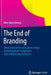 The End of Branding: What Really Drives Consumers to Buy: Marketing That's Targeted to Real-World Buying Behavior by Marc Rutschmann
