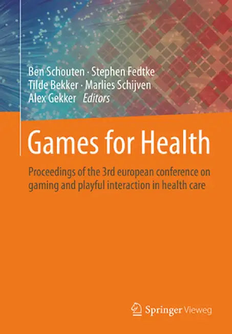 Games for Health: Proceedings of the 3rd European Conference on Gaming and Playful Interaction in Health Care by Ben Schouten