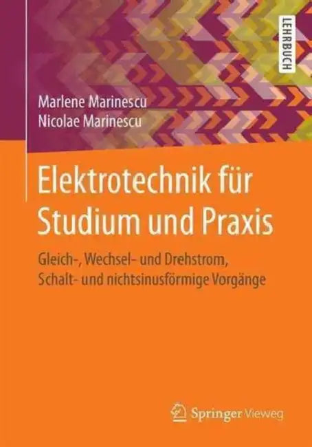 Elektrotechnik Für Studium Und Praxis: Gleich-, Wechsel- Und Drehstrom, Schalt- Und Nichtsinusförmige Vorgänge by Marlene Marinescu, Nicolae Marinescu