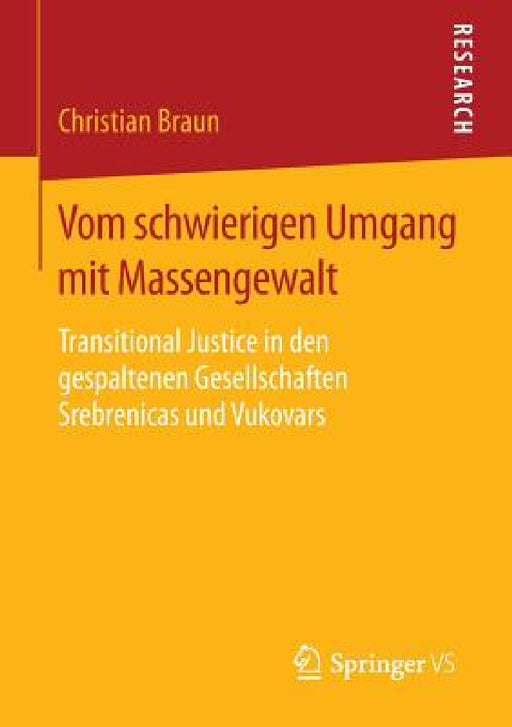 Vom Schwierigen Umgang Mit Massengewalt: Transitional Justice in Den Gespaltenen Gesellschaften Srebrenicas Und Vukovars by Christian Braun