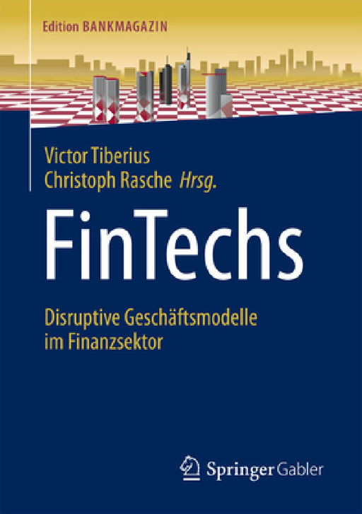 Fintechs: Disruptive Geschäftsmodelle Im Finanzsektor by Victor Tiberius, Christoph Rasche