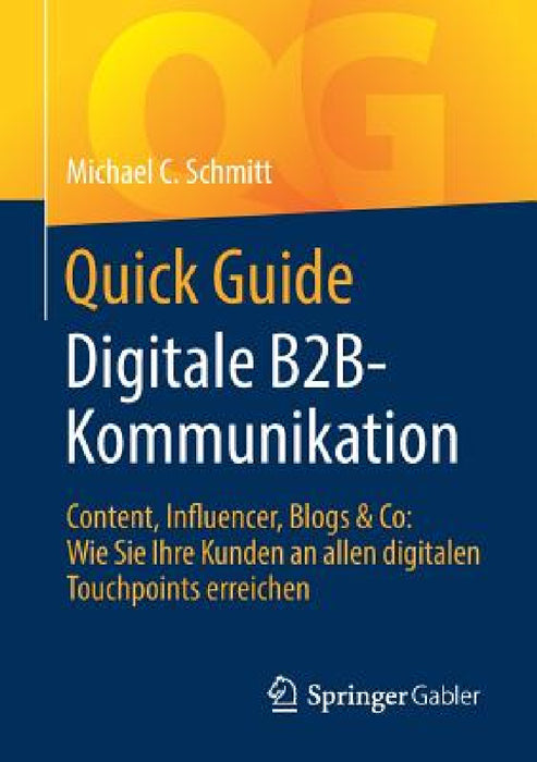 Quick Guide Digitale B2b-Kommunikation: Content, Influencer, Blogs & Co: Wie Sie Ihre Kunden an Allen Digitalen Touchpoints Erreichen by Michael C. Schmitt