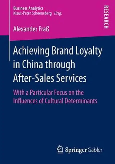 Achieving Brand Loyalty in China Through After-Sales Services: With a Particular Focus on the Influences of Cultural Determinants by Alexander Fraß
