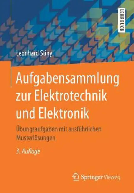 Aufgabensammlung Zur Elektrotechnik Und Elektronik: Übungsaufgaben Mit Ausführlichen Musterlösungen by Leonhard Stiny