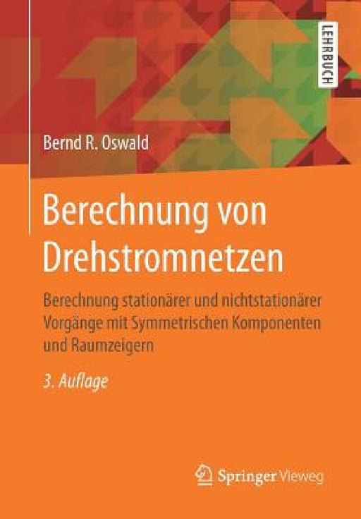 Berechnung Von Drehstromnetzen: Berechnung Stationärer Und Nichtstationärer Vorgänge Mit Symmetrischen Komponenten Und Raumzeigern by Bernd R. Oswald