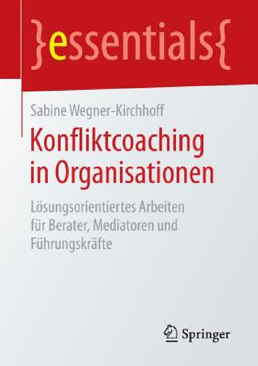 Konfliktcoaching in Organisationen: Lösungsorientiertes Arbeiten Für Berater, Mediatoren Und Führungskräfte by Sabine Wegner-Kirchhoff