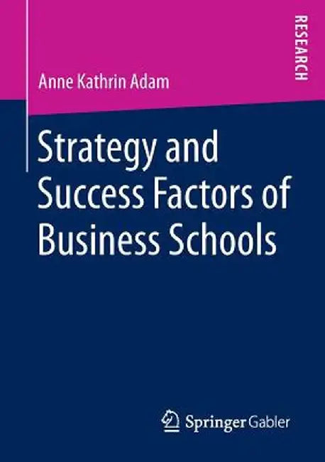 Strategy and Success Factors of Business Schools by Anne Kathrin Adam