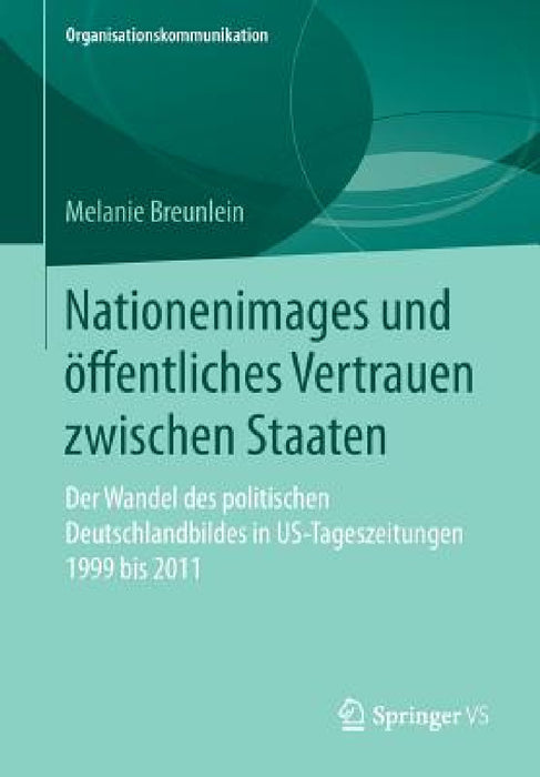 Nationenimages Und Öffentliches Vertrauen Zwischen Staaten: Der Wandel Des Politischen Deutschlandbildes in Us-Tageszeitungen 1999 Bis 2011 by Melanie Breunlein