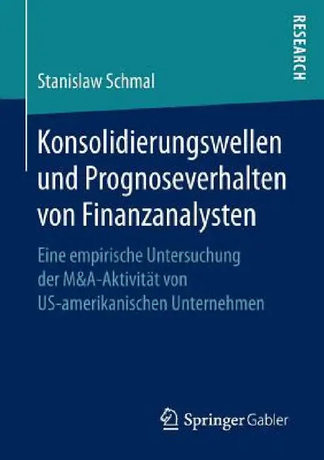 Konsolidierungswellen Und Prognoseverhalten Von Finanzanalysten: Eine Empirische Untersuchung Der M&a-Aktivität Von Us-Amerikanischen Unternehmen by Stanislaw Schmal