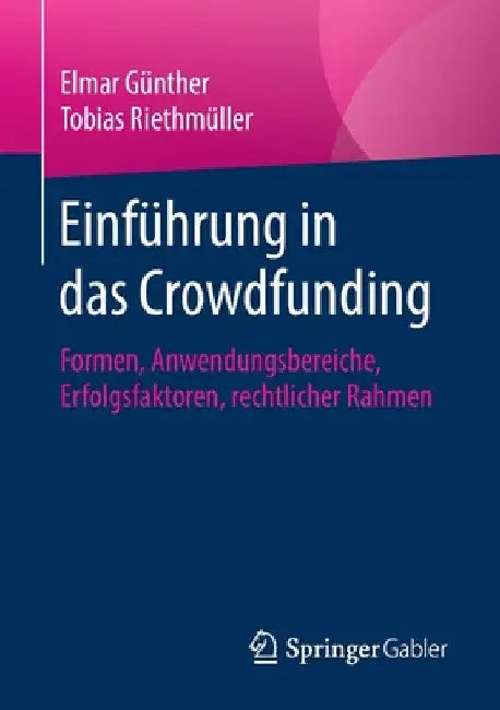 Einführung in Das Crowdfunding: Formen, Anwendungsbereiche, Erfolgsfaktoren, Rechtlicher Rahmen by Elmar Günther