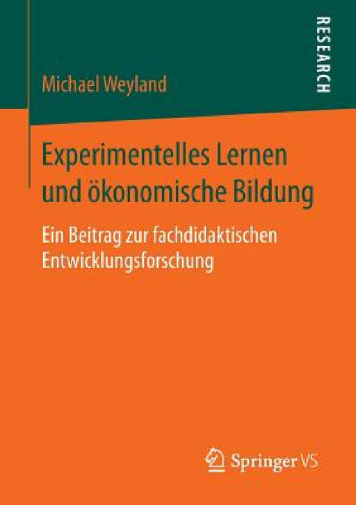Experimentelles Lernen Und Ökonomische Bildung: Ein Beitrag Zur Fachdidaktischen Entwicklungsforschung by Michael Weyland