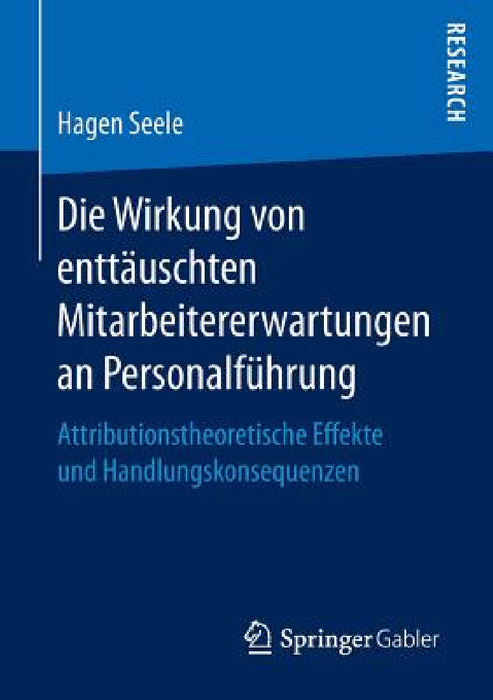 Die Wirkung Von Enttäuschten Mitarbeitererwartungen an Personalführung: Attributionstheoretische Effekte Und Handlungskonsequenzen by Hagen Seele