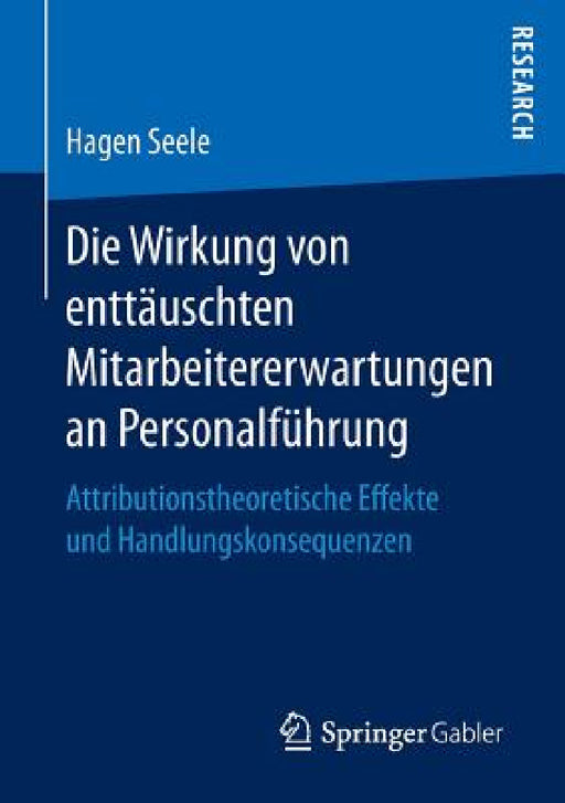 Die Wirkung Von Enttäuschten Mitarbeitererwartungen an Personalführung: Attributionstheoretische Effekte Und Handlungskonsequenzen by Hagen Seele