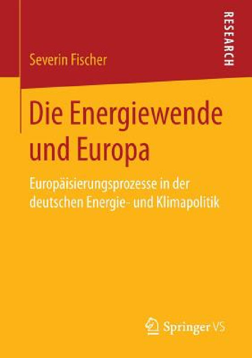 Die Energiewende Und Europa: Europäisierungsprozesse in Der Deutschen Energie- Und Klimapolitik by Severin Fischer
