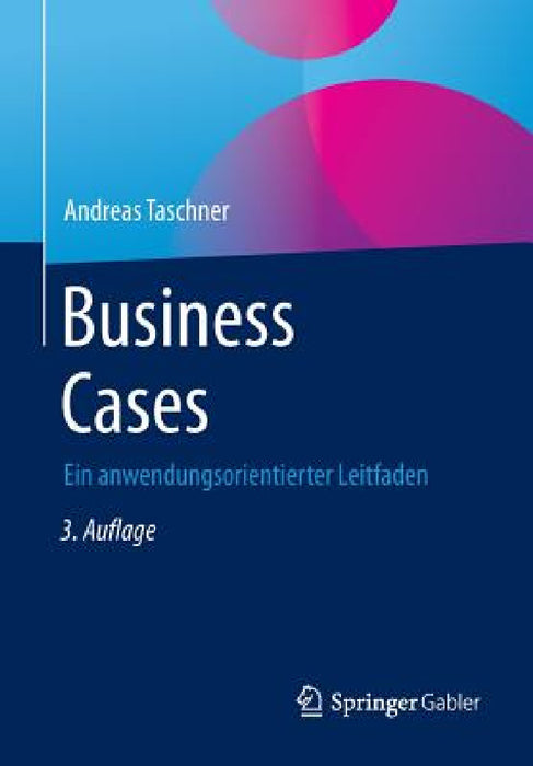 Business Cases: Ein Anwendungsorientierter Leitfaden by Andreas Taschner