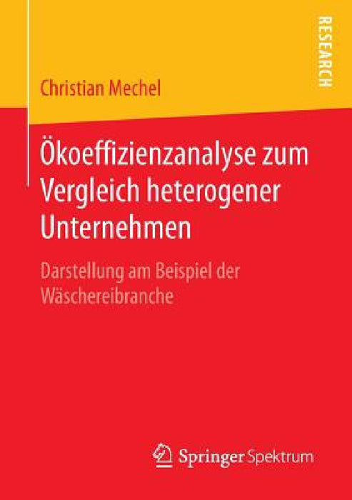 Ökoeffizienzanalyse Zum Vergleich Heterogener Unternehmen: Darstellung Am Beispiel Der Wäschereibranche by Christian Mechel