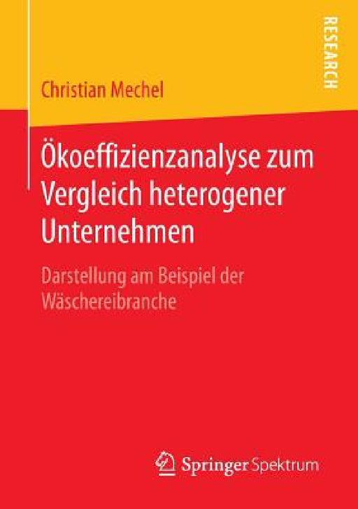 Ökoeffizienzanalyse Zum Vergleich Heterogener Unternehmen: Darstellung Am Beispiel Der Wäschereibranche by Christian Mechel