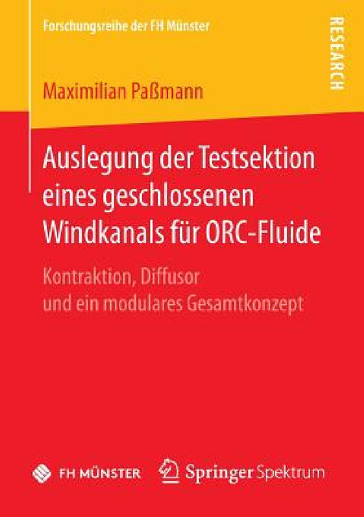Auslegung Der Testsektion Eines Geschlossenen Windkanals Für Orc-Fluide: Kontraktion, Diffusor Und Ein Modulares Gesamtkonzept by Maximilian Paßmann
