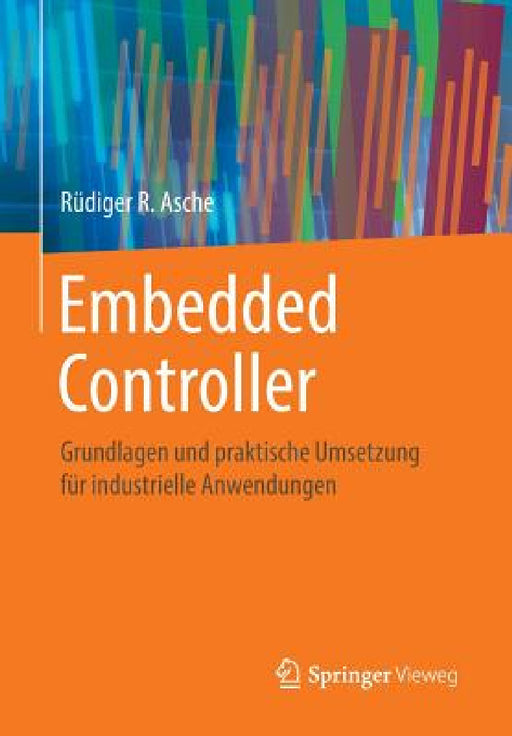 Embedded Controller: Grundlagen Und Praktische Umsetzung Für Industrielle Anwendungen by Rüdiger R. Asche