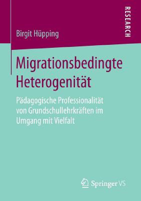 Migrationsbedingte Heterogenität: Pädagogische Professionalität Von Grundschullehrkräften Im Umgang Mit Vielfalt by Birgit Hüpping