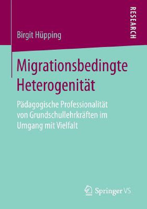 Migrationsbedingte Heterogenität: Pädagogische Professionalität Von Grundschullehrkräften Im Umgang Mit Vielfalt by Birgit Hüpping