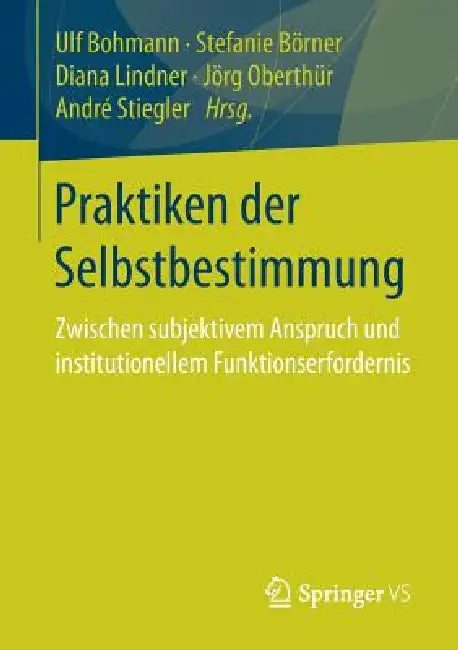Praktiken Der Selbstbestimmung: Zwischen Subjektivem Anspruch Und Institutionellem Funktionserfordernis by Ulf Bohmann, Stefanie Börner, Diana Lindner