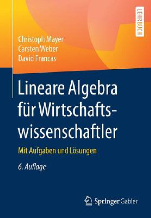 Lineare Algebra Für Wirtschaftswissenschaftler: Mit Aufgaben Und Lösungen by Christoph Mayer, Carsten Weber, David Francas