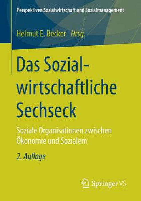 Das Sozialwirtschaftliche Sechseck: Soziale Organisationen Zwischen Ökonomie Und Sozialem by Helmut E. Becker
